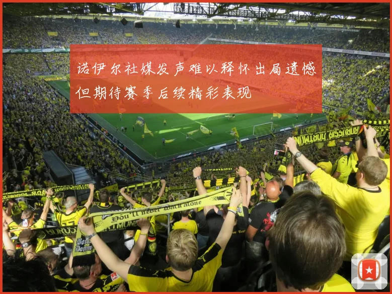 诺伊尔社媒发声难以释怀出局遗憾但期待赛季后续精彩表现
